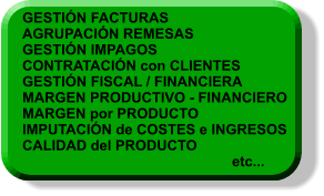 GESTIÓN FACTURAS AGRUPACIÓN REMESAS GESTIÓN IMPAGOS CONTRATACIÓN con CLIENTES GESTIÓN FISCAL / FINANCIERA MARGEN PRODUCTIVO - FINANCIERO MARGEN por PRODUCTO IMPUTACIÓN de COSTES e INGRESOS CALIDAD del PRODUCTO 					etc...