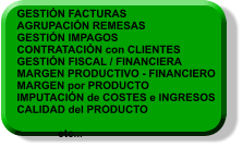 GESTIÓN FACTURAS AGRUPACIÓN REMESAS GESTIÓN IMPAGOS CONTRATACIÓN con CLIENTES GESTIÓN FISCAL / FINANCIERA MARGEN PRODUCTIVO - FINANCIERO MARGEN por PRODUCTO IMPUTACIÓN de COSTES e INGRESOS CALIDAD del PRODUCTO 					etc...